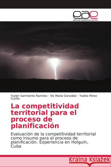 La competitividad territorial para el proceso de planificación : Evaluación de la competitividad territorial como insumo para el proceso de planificación. Experiencia en Holguín, Cuba Sarmiento Ramírez, Yunier; González, Iris María; Pérez Cutiño, Yadira 9783659082108 Editorial Académica Española - książka