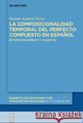 La Composicionalidad Temporal del Perfecto Compuesto En Español: Estudio Sincrónico Y Dialectal Azpiazu Torres, Susana 9783110632989 De Gruyter (JL) - książka