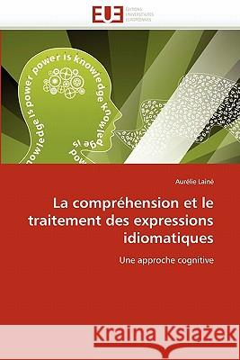 La Compréhension Et Le Traitement Des Expressions Idiomatiques Laine-A 9786131549694 Editions Universitaires Europeennes - książka