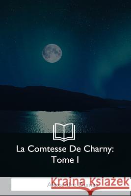 La Comtesse De Charny: Tome I Dumas, Alexandre 9781979853095 Createspace Independent Publishing Platform - książka