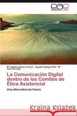 La Comunicacion Digital Dentro de Los Comites de Etica Asistencial M. Angeles Navarr Agust N. Galleg M. Jos Torralba 9783659040771 Editorial Acad Mica Espa Ola - książka