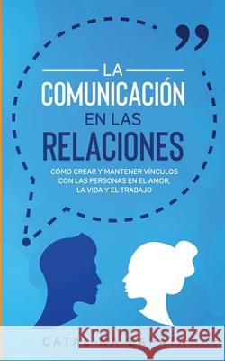 La Comunicación en las Relaciones: Cómo Crear y Mantener Vínculos con las Personas en el Amor, la Vida y el Trabajo Zapata, Catalina 9783991040088 Crecimiento de Autoayuda - książka