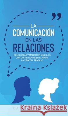 La Comunicación en las Relaciones: Cómo Crear y Mantener Vínculos con las Personas en el Amor, la Vida y el Trabajo Zapata, Catalina 9783991040095 Crecimiento de Autoayuda - książka