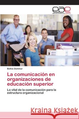 La comunicación en organizaciones de educación superior Dommar, Belkis 9783659035531 Editorial Academica Espanola - książka