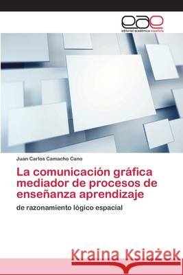 La comunicación gráfica mediador de procesos de enseñanza aprendizaje Camacho Cano, Juan Carlos 9786202144216 Editorial Académica Española - książka