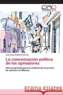 La comunicación política de los opinadores Calderón García, José David 9783659064098 Editorial Acad Mica Espa Ola - książka