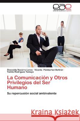 La Comunicacion y Otros Privilegios del Ser Humano Navarro Lores, Diosveldy 9783659025242 Editorial Acad Mica Espa Ola - książka