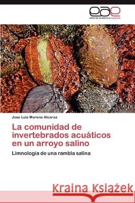 La comunidad de invertebrados acuáticos en un arroyo salino Moreno Alcaraz Jose Luis 9783846561287 Editorial Acad Mica Espa Ola - książka
