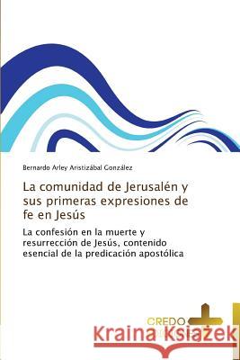 La Comunidad de Jerusalen y Sus Primeras Expresiones de Fe En Jesus Aristizabal Gonzalez Bernardo Arley 9783639521795 Credo Ediciones - książka