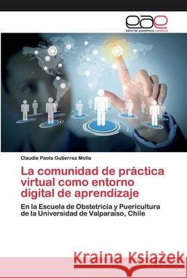 La comunidad de práctica virtual como entorno digital de aprendizaje Gutierrez Mella, Claudia Paola 9786200398246 Editorial Académica Española - książka