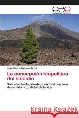 La concepción biopolítica del suicidio Cardona Reyes, Jairo Alberto 9786202172899 Novas Edicioes Academicas - książka