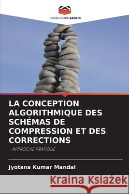 La Conception Algorithmique Des Schémas de Compression Et Des Corrections Mandal, Jyotsna Kumar 9786202736688 Editions Notre Savoir - książka