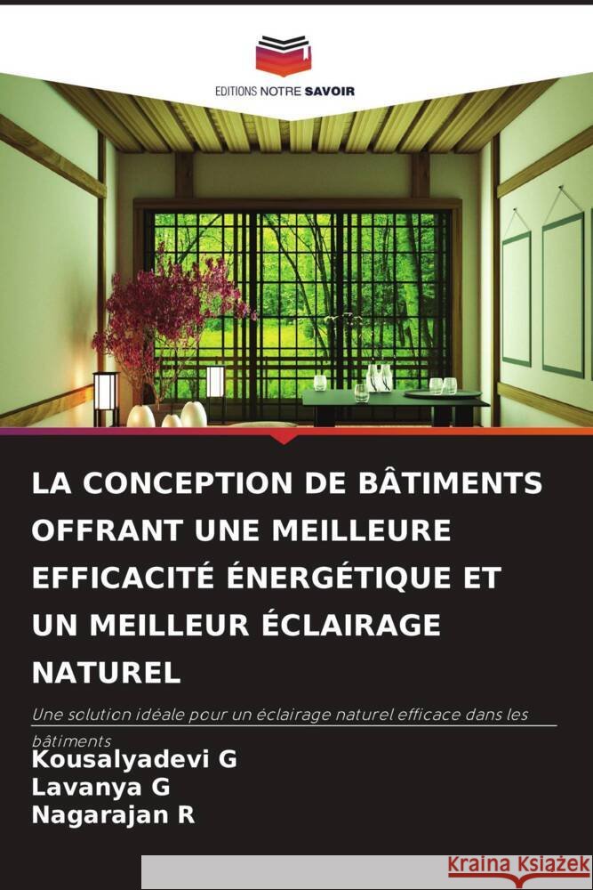 LA CONCEPTION DE BÂTIMENTS OFFRANT UNE MEILLEURE EFFICACITÉ ÉNERGÉTIQUE ET UN MEILLEUR ÉCLAIRAGE NATUREL G, Kousalyadevi, G, Lavanya, R, Nagarajan 9786205018880 Editions Notre Savoir - książka