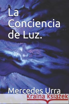 La Conciencia de Luz. Mercedes Marysol Urra 9781499158069 Createspace Independent Publishing Platform - książka