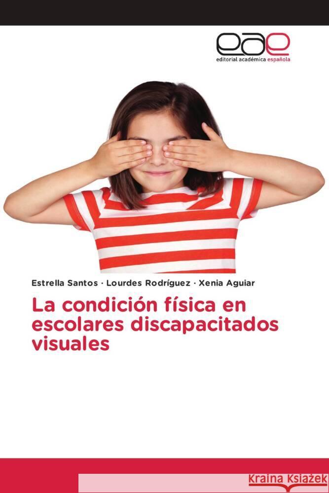 La condición física en escolares discapacitados visuales Santos, Estrella, Rodriguez, Lourdes, Aguiar, Xenia 9786202254052 Editorial Académica Española - książka