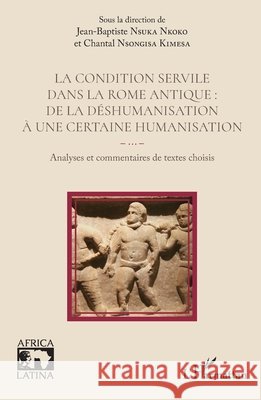 La condition servile dans la Rome antique: de la d?shumanisation ? une certaine humanisation: Analyses et commentaires de textes choisis Jean-Baptiste Nsuk Chantal Nsongis 9782336462806 Editions L'Harmattan - książka