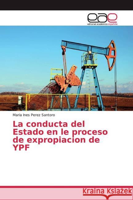 La conducta del Estado en le proceso de expropiacion de YPF Perez Santoro, Maria Ines 9786202136907 Editorial Académica Española - książka