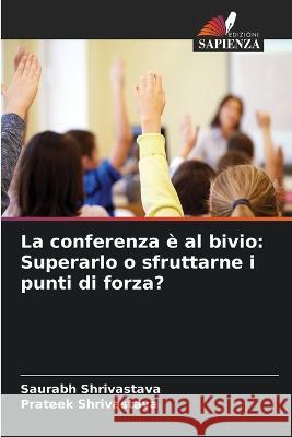 La conferenza è al bivio: Superarlo o sfruttarne i punti di forza? Shrivastava, Saurabh 9786205273098 Edizioni Sapienza - książka