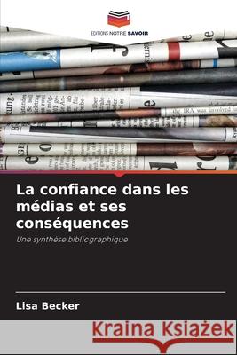 La confiance dans les médias et ses conséquences Becker, Lisa 9786202327220 Editions Notre Savoir - książka