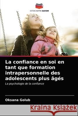 La confiance en soi en tant que formation intrapersonnelle des adolescents plus âgés Golub, Oksana 9786203299991 Editions Notre Savoir - książka