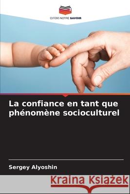 La confiance en tant que phénomène socioculturel Alyoshin, Sergey 9786209057991 Editions Notre Savoir - książka