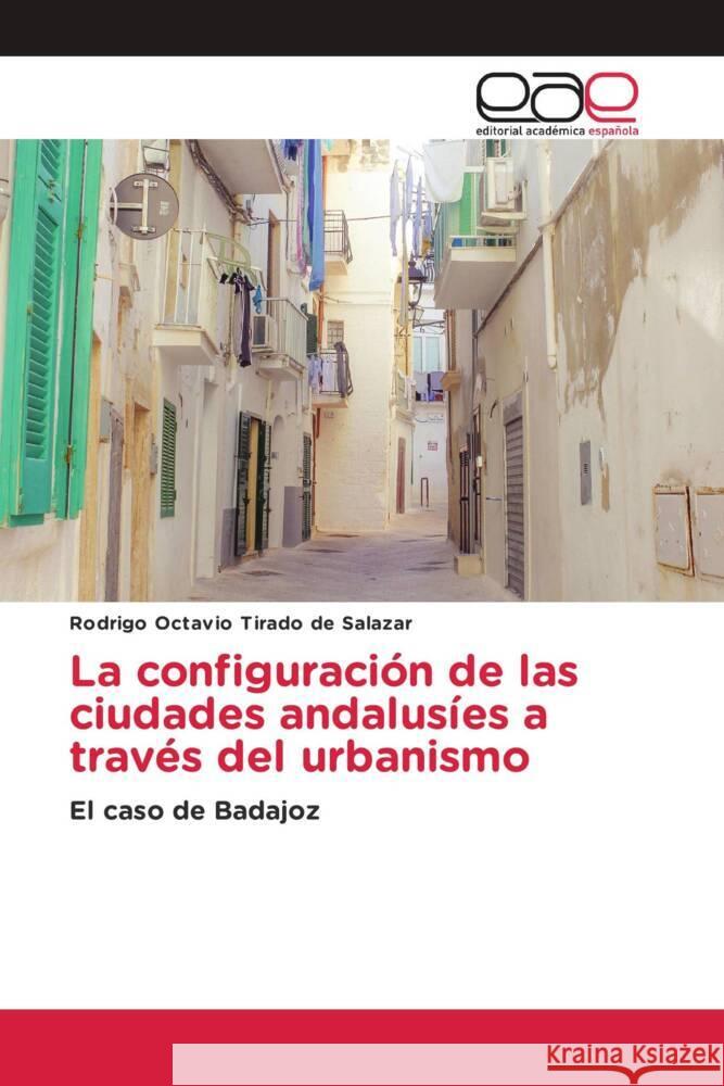 La configuración de las ciudades andalusíes a través del urbanismo Tirado de Salazar, Rodrigo Octavio 9786202230186 Editorial Académica Española - książka
