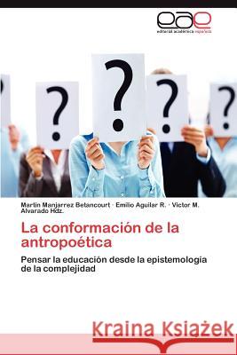 La Conformacion de La Antropoetica Mart N. Manjarrez Emilio Aguila V. Ctor M. Alvarad 9783848474233 Editorial Acad Mica Espa Ola - książka