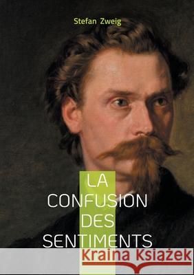 La confusion des sentiments: Une exploration intense des tourments de la jeunesse et de la qu?te de libert?. Stefan Zweig 9782322663361 Bod - Books on Demand - książka