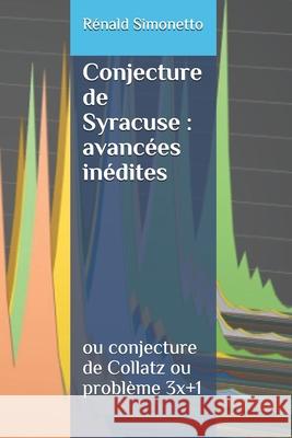 La Conjecture de Syracuse: avancées inédites: ou conjecture de Collatz ou problème 3x+1 Simonetto, Rénald 9781532978500 Createspace Independent Publishing Platform - książka