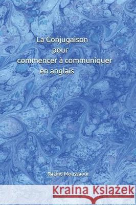 La Conjugaison pour commencer à communiquer en anglais: Rachid Moussaoui Rachid Moussaoui 9781717812124 Independently Published - książka