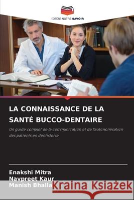 La Connaissance de la Sant? Bucco-Dentaire Enakshi Mitra Navpreet Kaur Manish Bhalla 9786209475849 Editions Notre Savoir - książka
