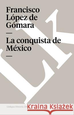 La Conquista de México López de Gómara, Francisco 9788498167702 Linkgua S.L. - książka