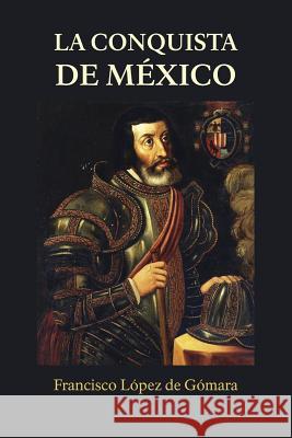 La conquista de México Lopez De Gomara, Francisco 9781541181304 Createspace Independent Publishing Platform - książka