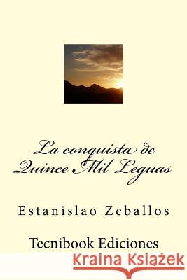 La Conquista de Quince Mil Leguas Estanislao Zeballos 9781517006075 Createspace - książka
