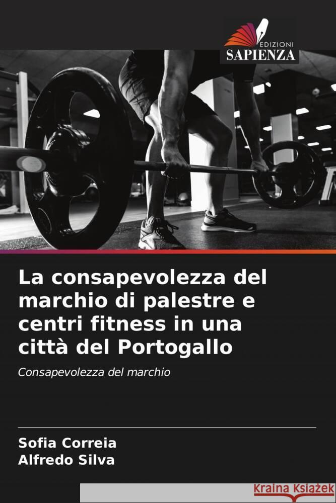 La consapevolezza del marchio di palestre e centri fitness in una città del Portogallo Correia, Sofia, Silva, Alfredo 9786206612506 Edizioni Sapienza - książka