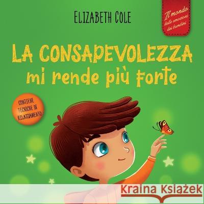 La consapevolezza mi rende pi? forte: Libro illustrato sulla mindfulness per ritrovare la calma, restare concentrati e superare l\'ansia (Il mondo dell Elizabeth Cole Lorenzo Lombardo 9781957457345 Elizabeth Cole - książka