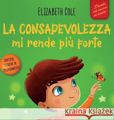 La consapevolezza mi rende pi? forte: Libro illustrato sulla mindfulness per ritrovare la calma, restare concentrati e superare l\'ansia (Il mondo dell Elizabeth Cole Lorenzo Lombardo 9781957457352 Elizabeth Cole - książka