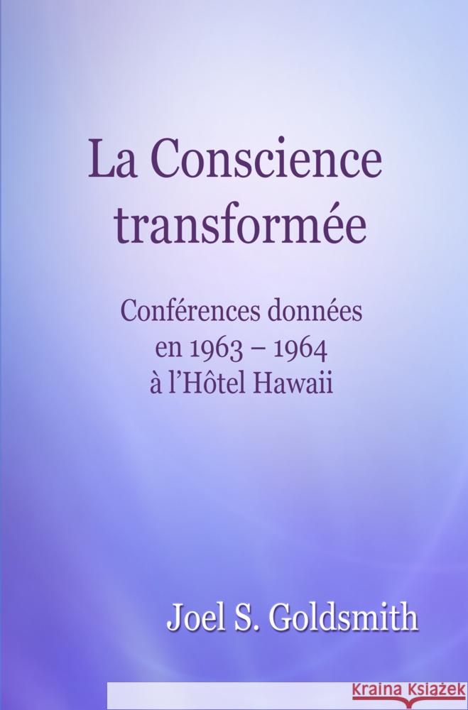 La Conscience transformée : Conférences données en 1963 - 1964 à l'Hôtel Hawaii Goldsmith, Joel S. 9783796402845 Schwab (Heinrich) - książka