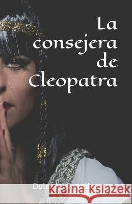 La consejera de Cleopatra Dulce Nombre Gonzalez Romero   9788409532360 Independently Published - książka