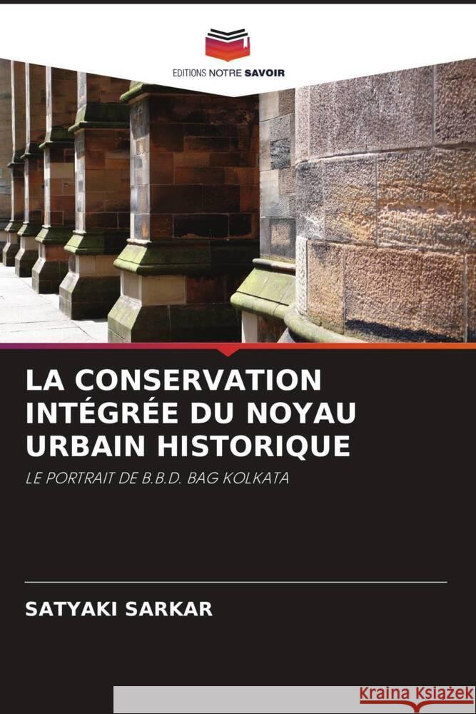LA CONSERVATION INTÉGRÉE DU NOYAU URBAIN HISTORIQUE Sarkar, Satyaki 9786203314168 Editions Notre Savoir - książka