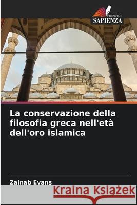 La conservazione della filosofia greca nell'età dell'oro islamica Evans, Zainab 9786139686087 Edizioni Sapienza - książka