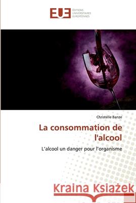 La consommation de l'alcool Banze, Christelle 9786138421634 Éditions universitaires européennes - książka