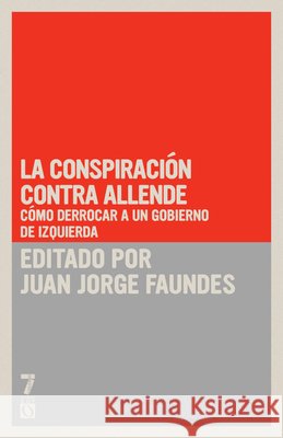 La Conspiraci?n Contra Allende: C?mo Derrocar a Un Gobierno de Izquierda Juan Jorge Faundes 9781925019162 Siete Cuentos Editorial - książka