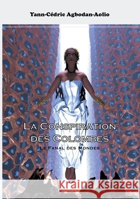 La Conspiration des Colombes: Le Fanal des Mondes Yann-Cédric Agbodan-Aolio 9782322222285 Books on Demand - książka