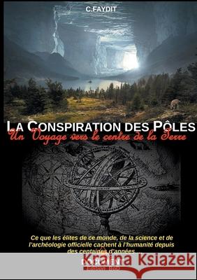 La conspiration des Pôles: Un voyage vers le centre de la Terre C Faydit 9782322207732 Books on Demand - książka