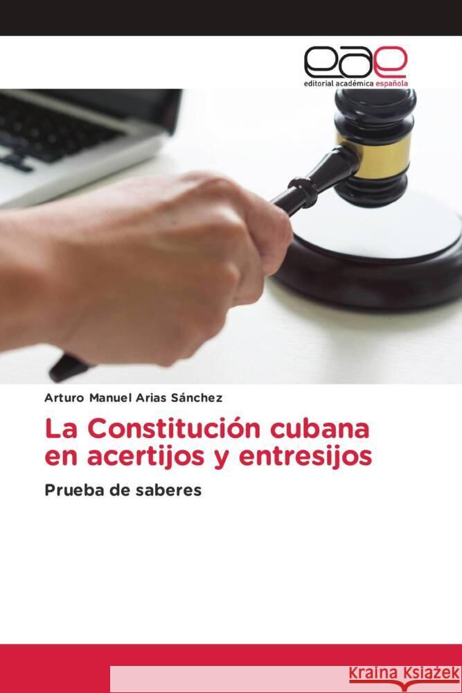 La Constitución cubana en acertijos y entresijos Arias Sánchez, Arturo Manuel 9783659659072 Editorial Académica Española - książka