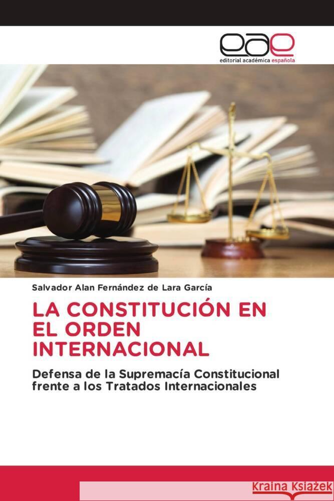 LA CONSTITUCIÓN EN EL ORDEN INTERNACIONAL Fernández de Lara García, Salvador Alan 9786203884791 Editorial Académica Española - książka