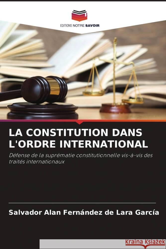 LA CONSTITUTION DANS L'ORDRE INTERNATIONAL Fernández de Lara García, Salvador Alan 9786204408170 Editions Notre Savoir - książka