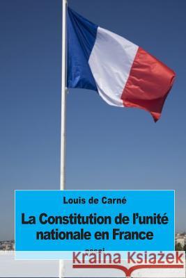 La Constitution de l'unité nationale en France De Carne, Louis 9781534929678 Createspace Independent Publishing Platform - książka