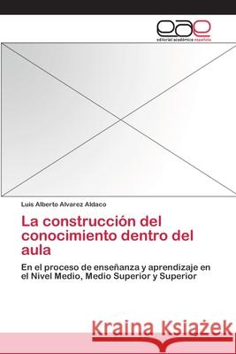 La construcción del conocimiento dentro del aula Alvarez Aldaco, Luis Alberto 9783659091872 Editorial Academica Espanola - książka